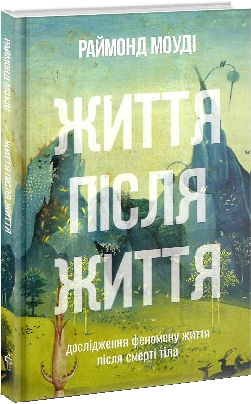 Життя після життя. Дослідження феномену життя після смерті тіла