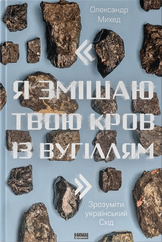 Я змішаю твою кров із вугіллям. Зрозуміти український Схід