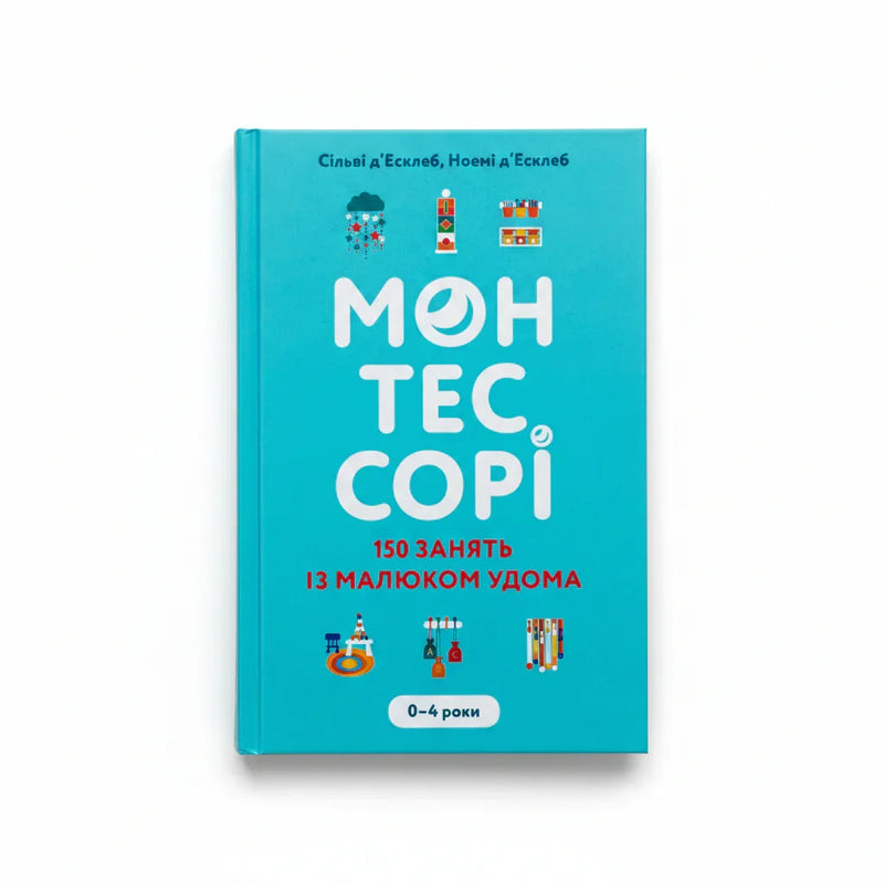 Монтессорі. 150 занять із малюком удома. 0–4 роки