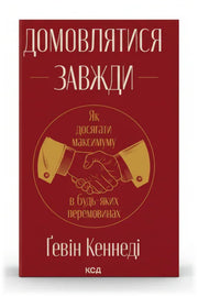 Передня обкладинка книги «Домовлятися завжди. Як досягати максимуму в будь-яких перемовинах» — Ґевін Кеннеді, українське видання