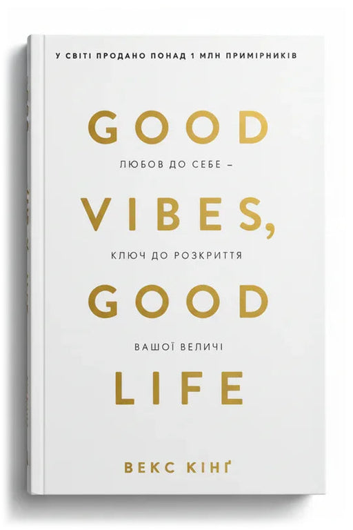 Передня обкладинка книги «Good Vibes, Good Life. Любов до себе — ключ до розкриття вашої величі» — Векс Кінґ, українське видання