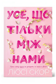 Передня обкладинка книги «Усе, що тільки між нами» — Люсі Скор, українське видання