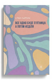 Обкладинка книги «Все одно буде п'ятниця. А потім неділя» — Ольга Бартиш